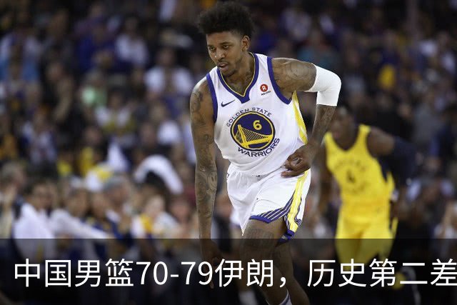 中国男篮70-79伊朗，历史第二差！球员评分：2人满分，其余均不合格
